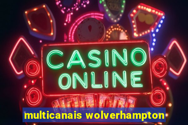 multicanais wolverhampton